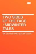 Two Sides of the Face di Sir Arthur Thomas Quiller-Couch edito da HardPress Publishing