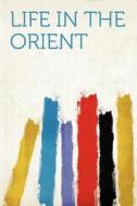 Life in the Orient edito da HardPress Publishing