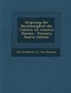 Ursprung Der Besitzlosigkeit Des Colonen Im Neueren Toscana - Primary Source Edition di Carl Friedrich L. F. Von Rumohr edito da Nabu Press