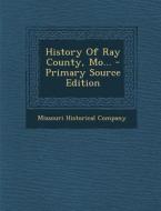 History of Ray County, Mo... di Missouri Historical Company edito da Nabu Press