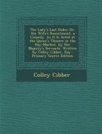 The Lady's Last Stake: Or, the Wife's Resentment. a Comedy. as It Is Acted at the Queen's Theatre in the Hay-Market, by Her Majesty's Servant di Colley Cibber edito da Nabu Press