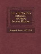 Les Chretientes Celtiques - Primary Source Edition di Louis Gougaud edito da Nabu Press
