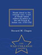 Rhode Island In The Colonial Wars di Howard M Chapin edito da War College Series
