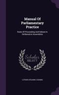 Manual Of Parliamentary Practice di Luther Stearns Cushing edito da Palala Press