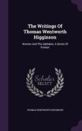 The Writings Of Thomas Wentworth Higginson di Thomas Wentworth Higginson edito da Palala Press