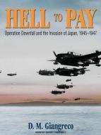 Hell to Pay: Operation Downfall and the Invasion of Japan, 1945-1947 di D. M. Giangreco edito da Tantor Audio