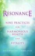 Resonance: Nine Practices for Harmonious Health and Vitality di Joyce Hawkes edito da HAY HOUSE