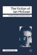 The Fiction Of Ian Mcewan di Peter Childs edito da Palgrave Usa