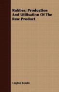 Rubber; Production And Utilisation Of The Raw Product di Clayton Beadle edito da Read Books