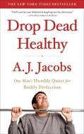 Drop Dead Healthy: One Man's Humble Quest for Bodily Perfection di A. J. Jacobs edito da SIMON & SCHUSTER