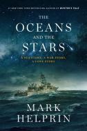 The Oceans and the Stars: A Sea Story, a War Story, a Love Story (a Novel) di Mark Helprin edito da OVERLOOK PR