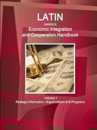 Latin America Economic Integration and Cooperation Handbook Volume 1 Strategic Information, Organizations and Programs di Inc Ibp edito da INTL BUSINESS PUBN