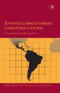 Juventud, espacio urbano e industria cultural di Eduardo González Castillo edito da Lang, Peter