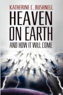 Heaven on Earth and How It Will Come di Katharine C. Bushnell edito da Wildside Press