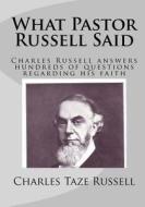 What Pastor Russell Said: Charles Russell Answers Hundreds of Questions Regarding His Faith di Charles Taze Russell edito da Createspace Independent Publishing Platform