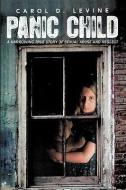 Panic Child: A Harrowing True Story of Sexual Abuse and Neglect di Carol D. Levine edito da AUTHORHOUSE