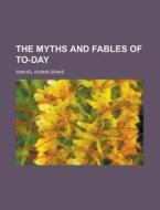 The Myths And Fables Of To-day di Samuel Adams Drake edito da General Books Llc