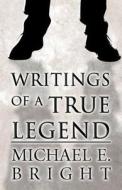 Writings Of A True Legend di Michael E Bright edito da America Star Books