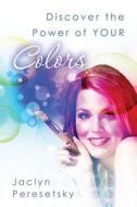 Discover the Power of Your Colors di Jaclyn S. Peresetsky edito da Createspace