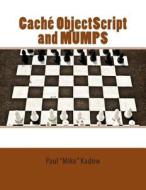 Cache Objectscript and Mumps: Technical Learning Manual di Paul Mike Kadow edito da Createspace