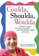 Coulda, Shoulda, Woulda: A Mother's Lessons, Learnings, and Insights from Her Daughter's Battle with Cancer di Kenna P. Marriott edito da iUniverse.com
