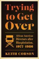 Trying to Get Over di Keith Corson edito da University of Texas Press