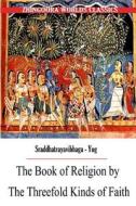 The Book of Religion by the Threefold Kinds of Faith di Edwin Arnold edito da Createspace
