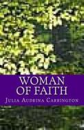 Woman of Faith di Julia Audrina Carrington edito da Createspace