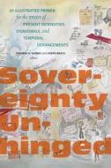Sovereignty Unhinged: An Illustrated Primer for the Study of Present Intensities, Disavowels, and Temporal Derangements edito da DUKE UNIV PR