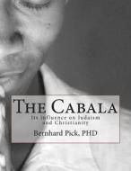 The Cabala: Its Influence on Judaism and Christianity di Phd Bernhard Pick edito da Createspace Independent Publishing Platform