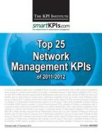 Top 25 Network Management Kpis of 2011-2012 di The Kpi Institute edito da Createspace
