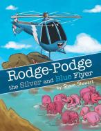 Rodge-podge The Silver And Blue Flyer di Shaun Stewart edito da Xlibris