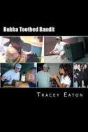 Bubba Toothed Bandit: Tale of a Texas Bank Robber di Tracey Eaton edito da Createspace