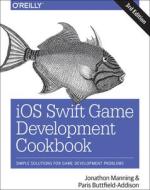 iOS Swift Game Development Cookbook 3e di Paris Buttfield-Addison, Jonathon Manning edito da O'Reilly Media, Inc, USA