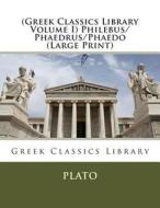(Greek Classics Library Volume I) Philebus/Phaedrus/Phaedo di Plato edito da Createspace