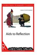 AIDS to Reflection [Christmas Summary Classics] di Samuel Taylor Coleridge edito da Createspace