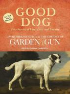 Good Dog: True Stories of Love, Loss, and Loyalty di David Dibenedetto, Editors of Garden &. Gun edito da Tantor Audio