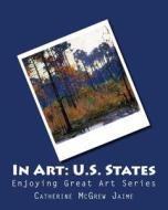 In Art: U.S. States di Mrs Catherine McGrew Jaime edito da Createspace