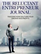The Reluctant Entrepreneur Journal: Tracking How You Turn Your Dreams Into Profits di MS Pat L. Steele edito da Createspace