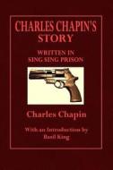 Charles Chapin's Story: Written in Sing Sing Prison di Charles Chapin edito da Createspace
