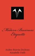 Modern Business Etiquette: What Is Expected of You Professionally di Audrey Bonvin-Dechoux, Annabelle Utelli edito da Createspace