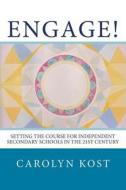 Engage!: Setting the Course for Independent Secondary Schools in the 21st Century di Carolyn Kost edito da Createspace