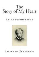 The Story of My Heart: An Autobiography di Richard Jefferies edito da Createspace