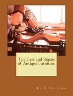 The Care and Repair of Antique Furniture di Colin Holcombe edito da Createspace