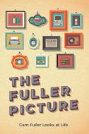 The Fuller Picture di Cam Fuller edito da FriesenPress