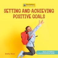 Setting and Achieving Positive Goals di Emily Rose edito da CHERRY LAKE PUB