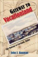 Gateway to Vacationland: The Making of Portland, Maine di John F. Bauman edito da University of Massachusetts Press