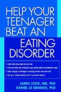 Help Your Teenager Beat An Eating Disorder di James E. Lock, Daniel Le Grange edito da Guilford Publications