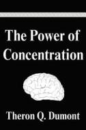 The Power Of Concentration di Theron Q. Dumont edito da Filiquarian Publishing
