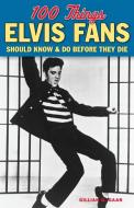 100 Things Elvis Fans Should Know & Do Before They Die di Gillian Gaar edito da Triumph Books